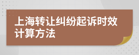 上海转让纠纷起诉时效计算方法