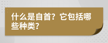 什么是自首？它包括哪些种类？