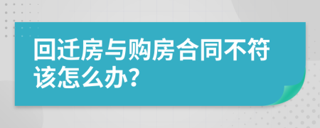回迁房与购房合同不符该怎么办？