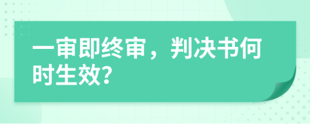 一审即终审，判决书何时生效？