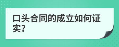 口头合同的成立如何证实？