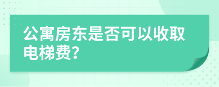 公寓房东是否可以收取电梯费？