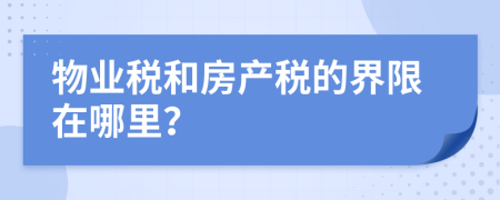 物业税和房产税的界限在哪里？