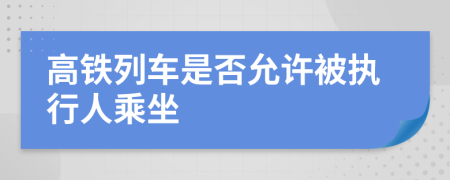 高铁列车是否允许被执行人乘坐