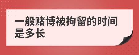 一般赌博被拘留的时间是多长