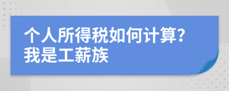 个人所得税如何计算？我是工薪族