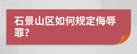 石景山区如何规定侮辱罪？