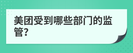 美团受到哪些部门的监管？
