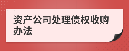 资产公司处理债权收购办法