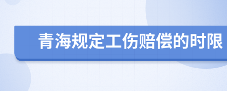 青海规定工伤赔偿的时限