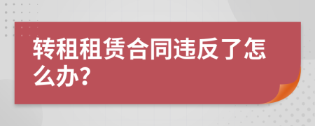 转租租赁合同违反了怎么办？