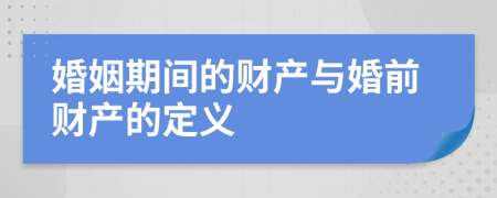 婚姻期间的财产与婚前财产的定义