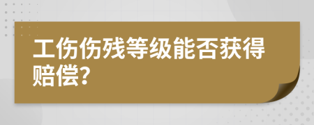 工伤伤残等级能否获得赔偿？