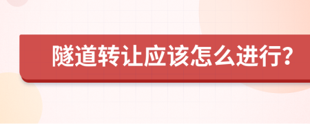 隧道转让应该怎么进行？