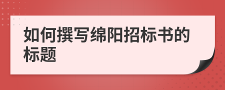 如何撰写绵阳招标书的标题
