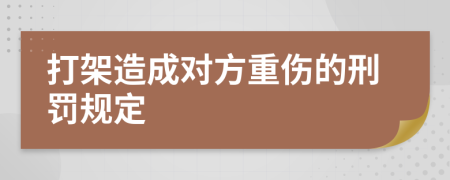 打架造成对方重伤的刑罚规定