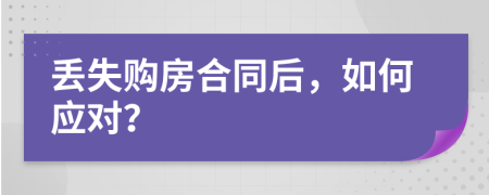 丢失购房合同后，如何应对？
