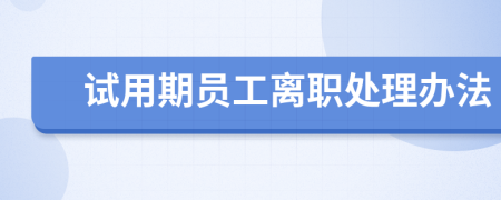 试用期员工离职处理办法