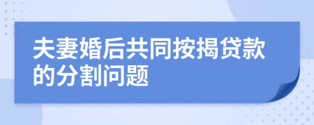 夫妻婚后共同按揭贷款的分割问题